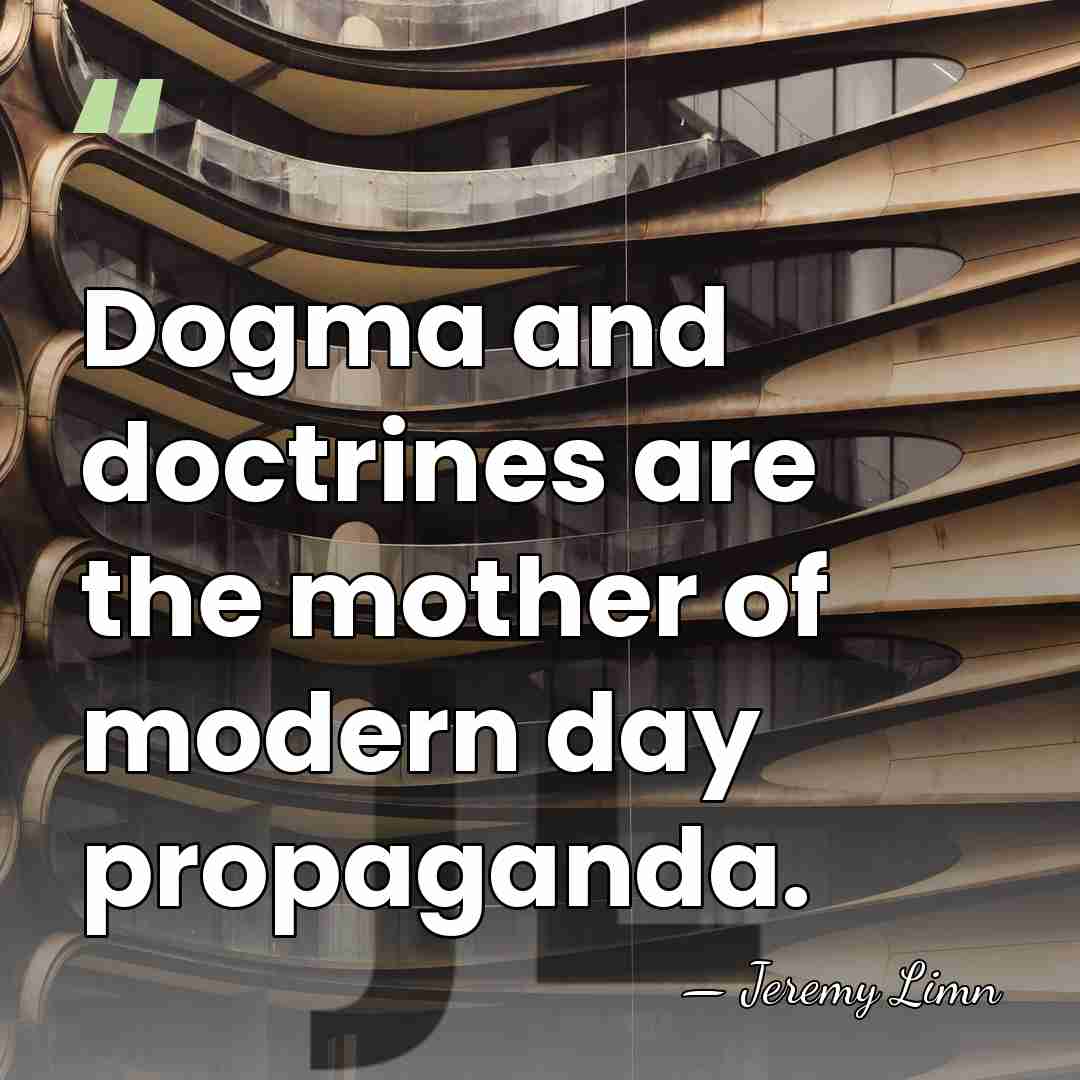 Dogma and doctrines are the mother of modern day propaganda. - Jeremy Limn