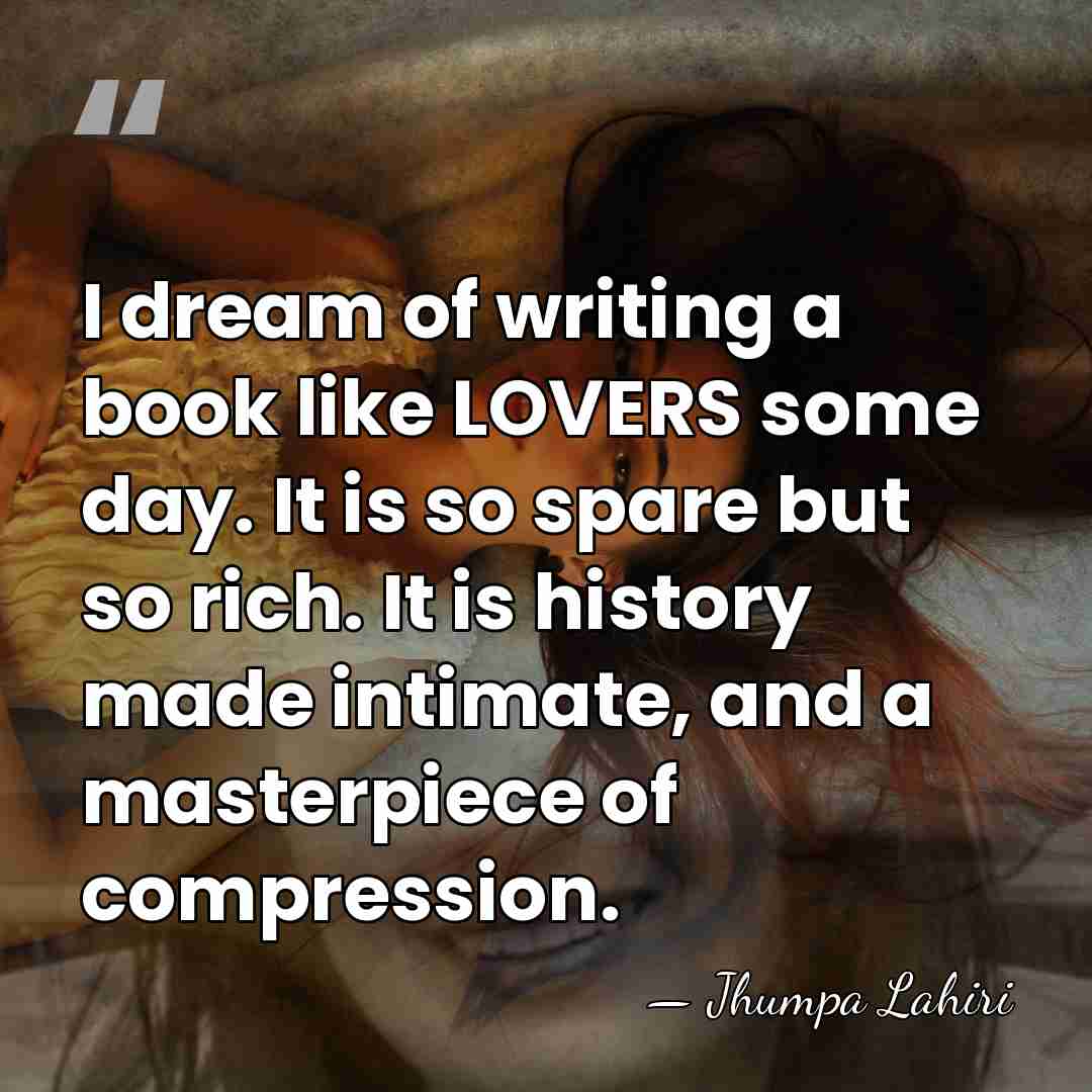I dream of writing a book like LOVERS some day. It is&hellip; - Jhumpa Lahiri