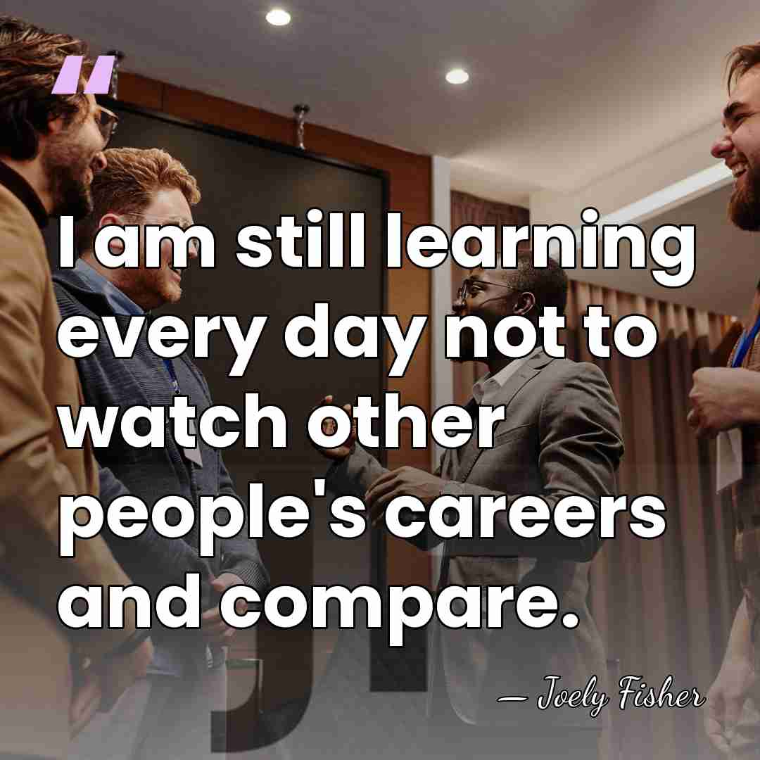I am still learning every day not to watch other people's careers&hellip; - Joely Fisher