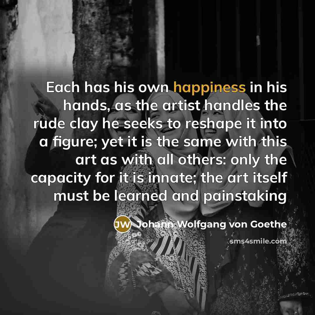 “Each has his own happiness in his hands, as the…” quote by Johann Wolfgang Von Goethe