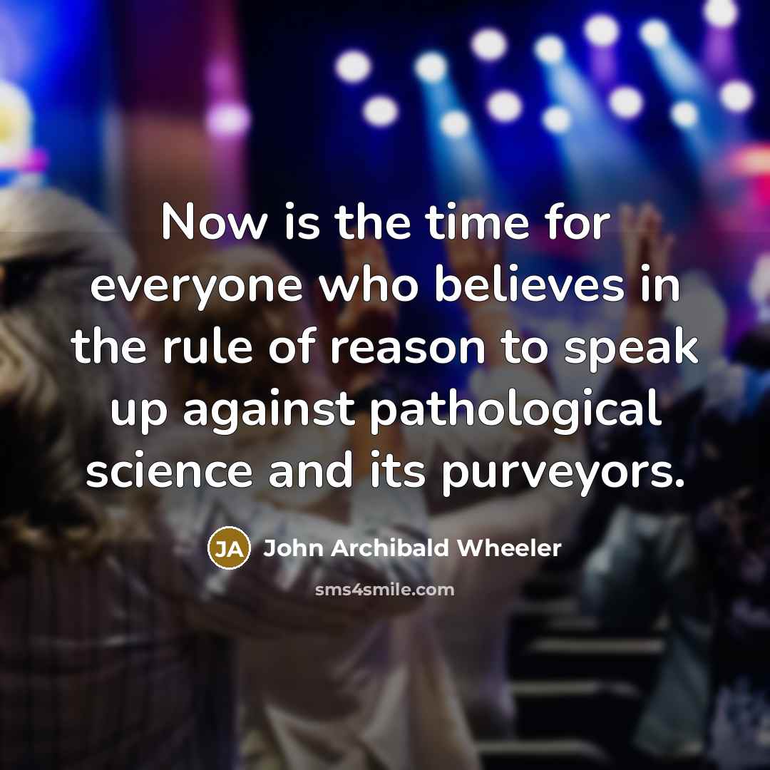“Now is the time for everyone who believes in the…” quote by John Archibald Wheeler