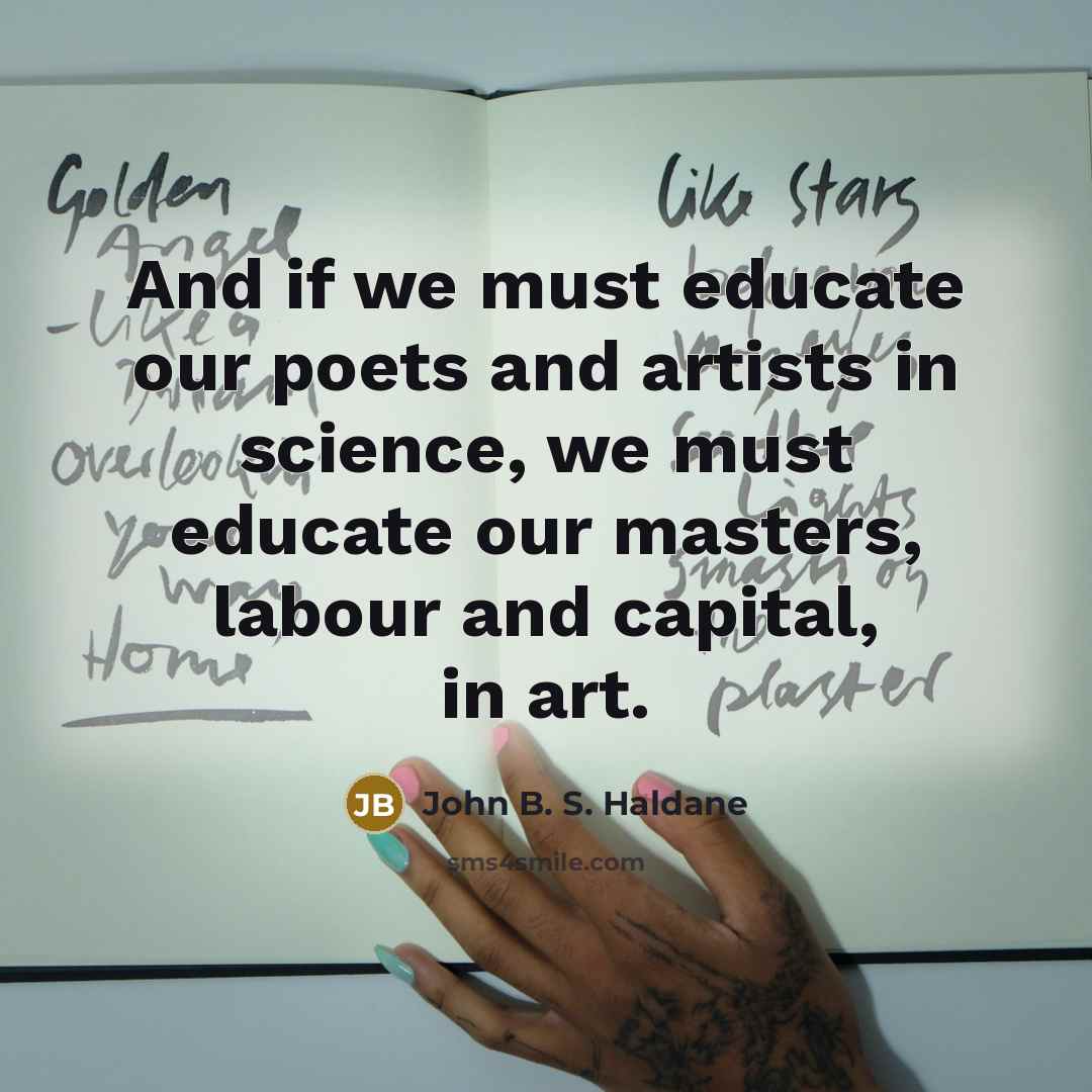 “And if we must educate our poets and artists in…” quote by John B. S. Haldane
