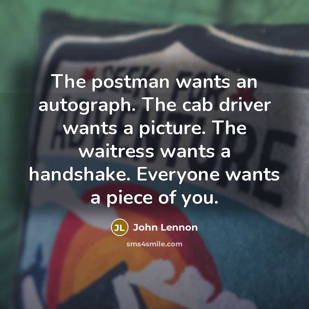 “The postman wants an autograph. The cab driver wants a…” quote by John Lennon
