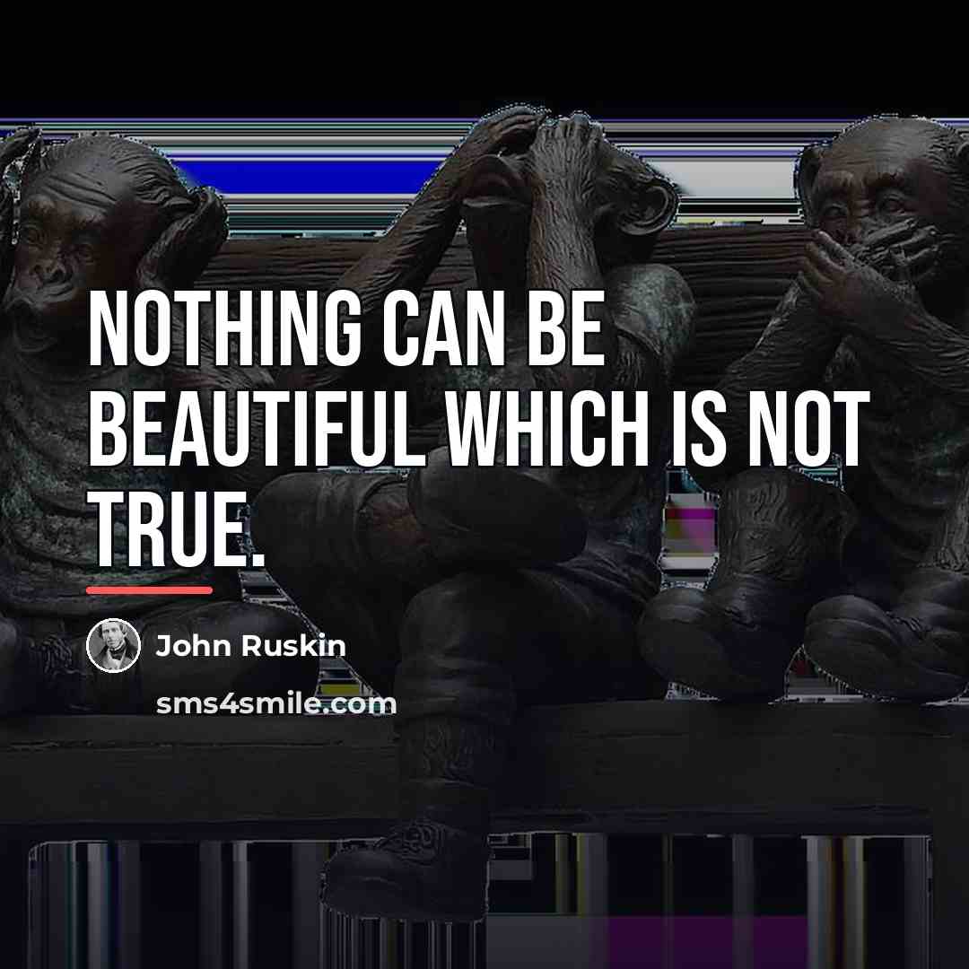 “Nothing can be beautiful which is not true.…” quote by John Ruskin