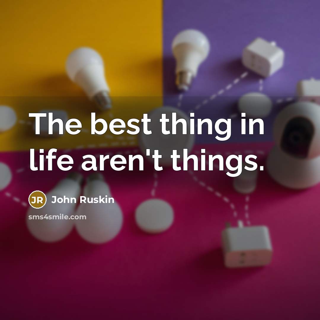“The best thing in life aren't things.…” quote by John Ruskin