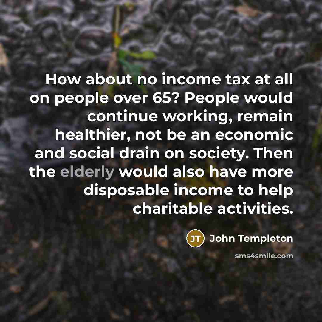 “How about no income tax at all on people over…” quote by John Templeton