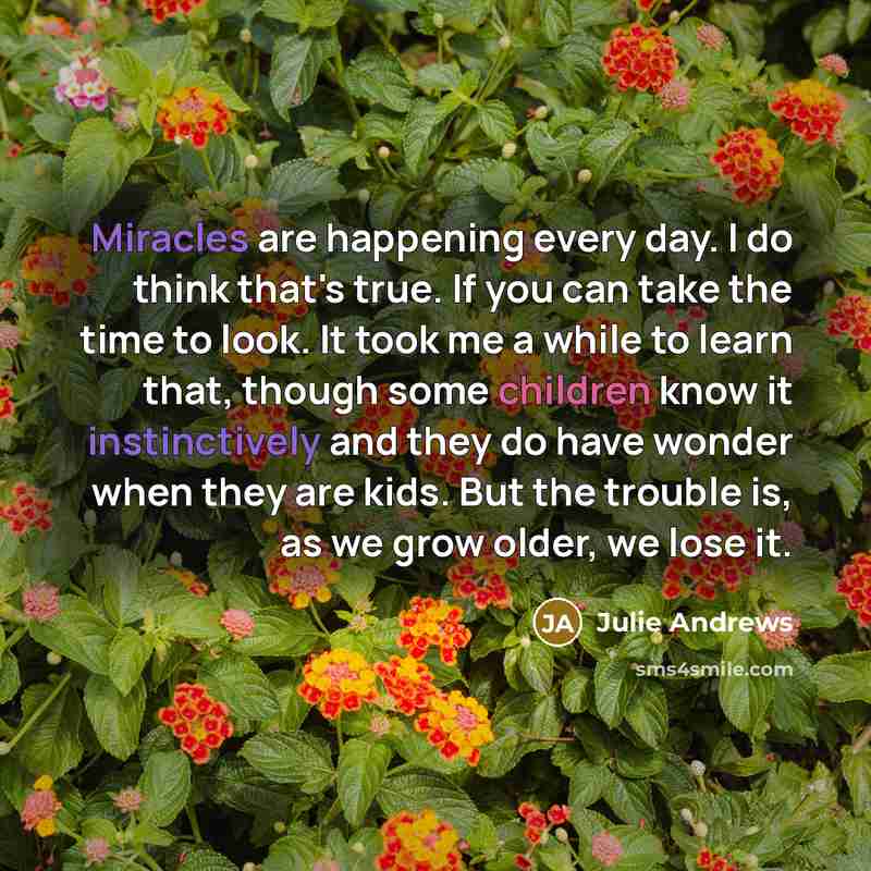 “Miracles are happening every day. I do think that's true.…” quote by Julie Andrews