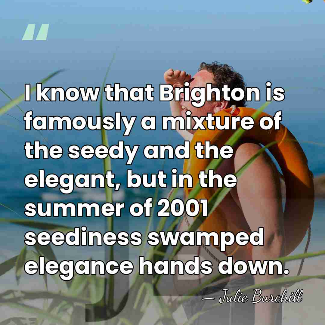 I know that Brighton is famously a mixture of the seedy and&hellip; - Julie Burchill