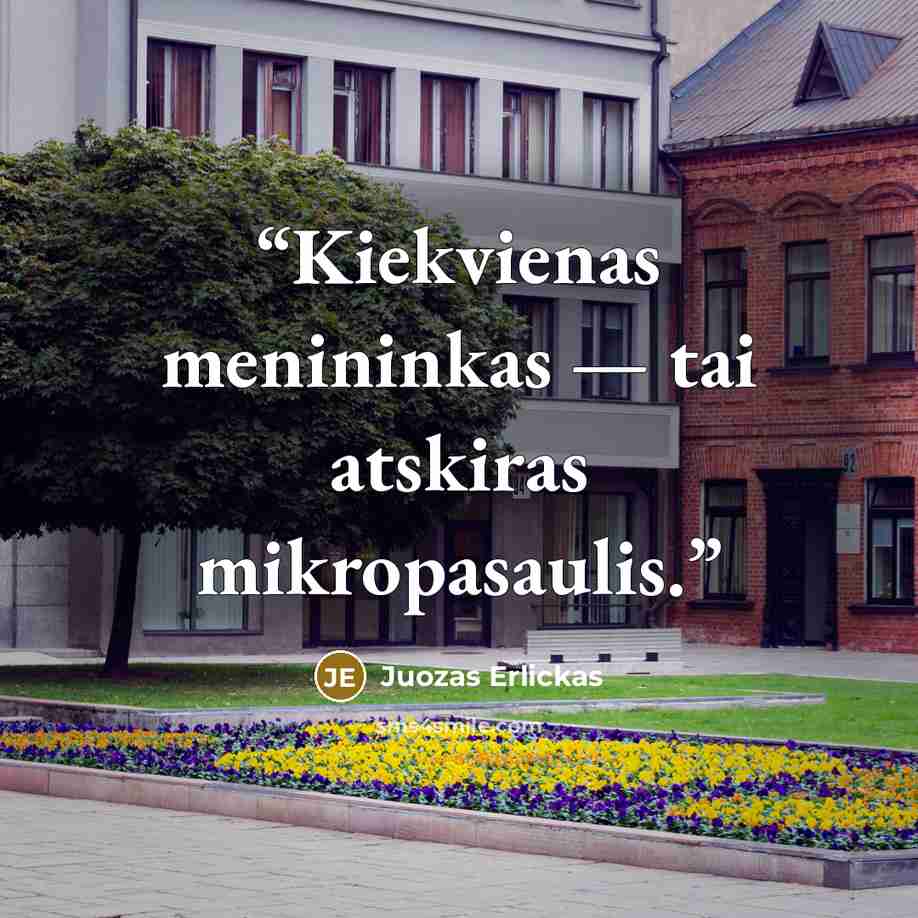 “Kiekvienas menininkas — tai atskiras mikropasaulis.” quote by Juozas Erlickas