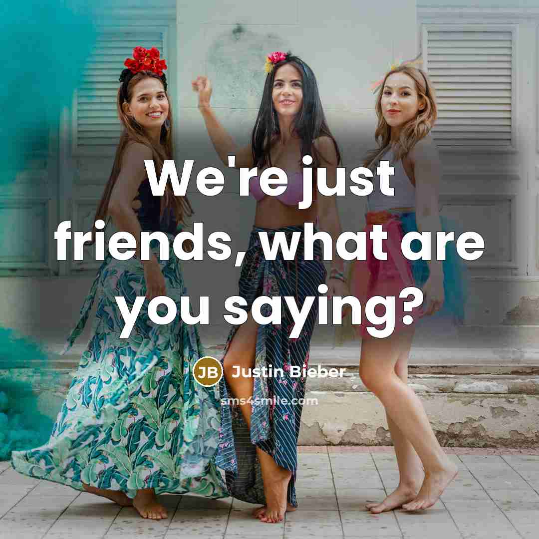 “We're just friends, what are you saying?…” quote by Justin Bieber