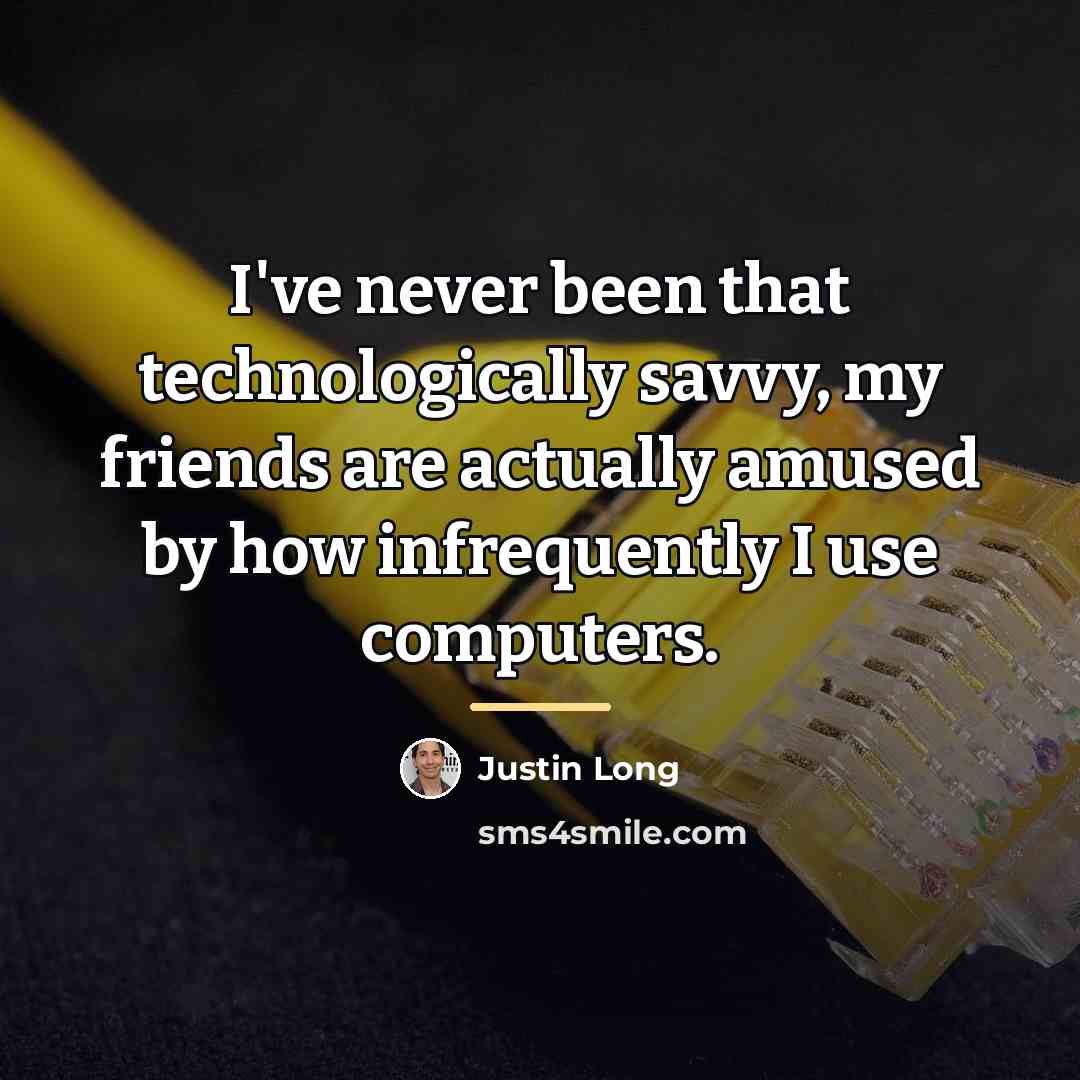 “I've never been that technologically savvy, my friends are actually…” quote by Justin Long