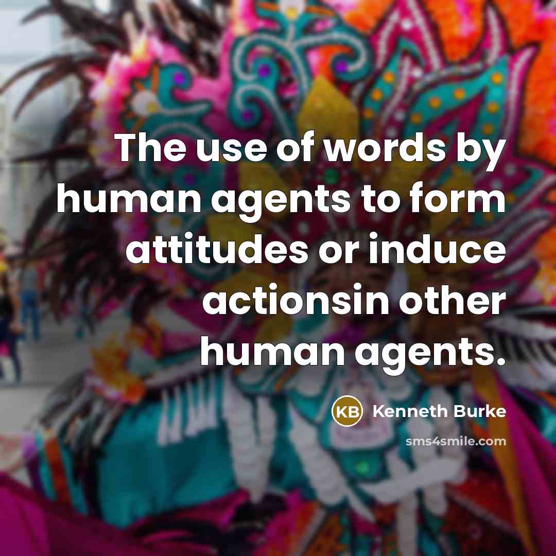 “The use of words by human agents to form attitudes…” quote by Kenneth Burke