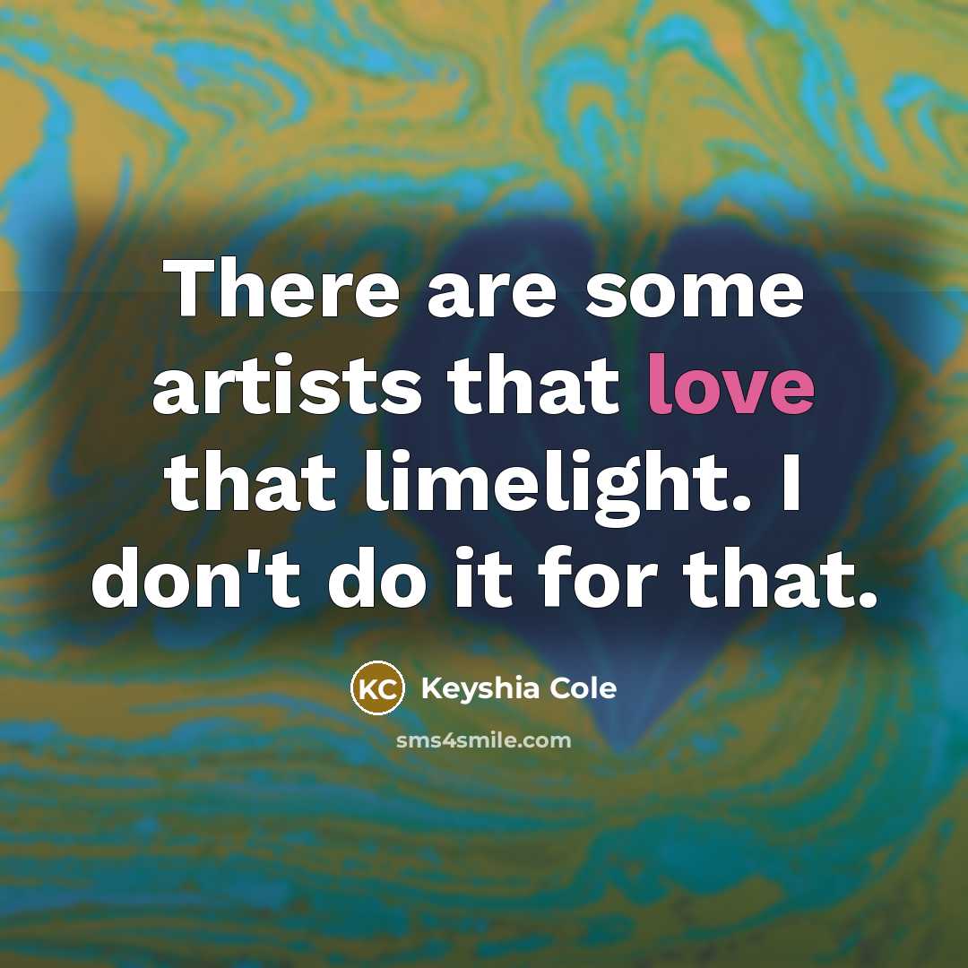 “There are some artists that love that limelight. I don't…” quote by Keyshia Cole