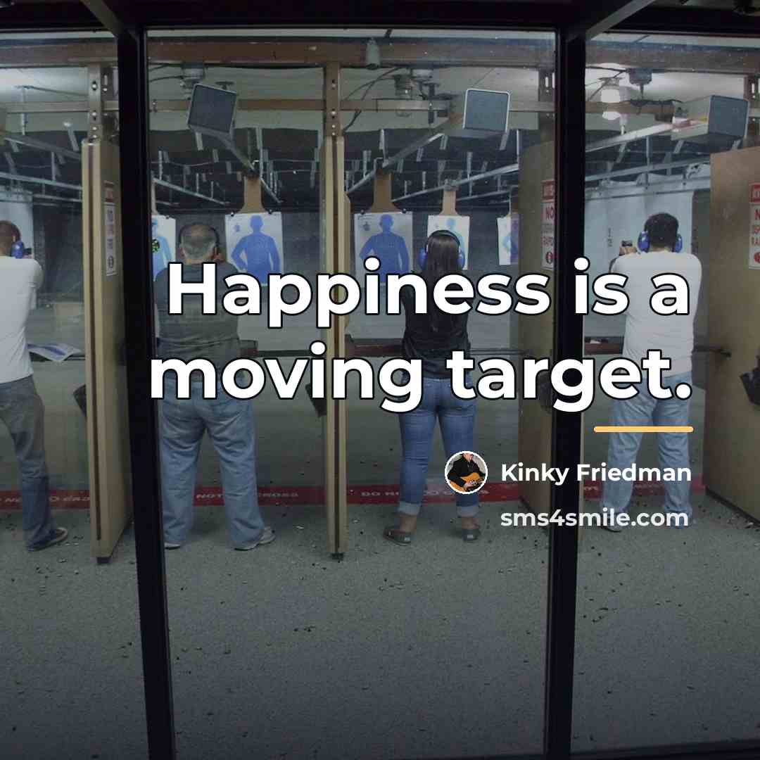 “Happiness is a moving target.…” quote by Kinky Friedman