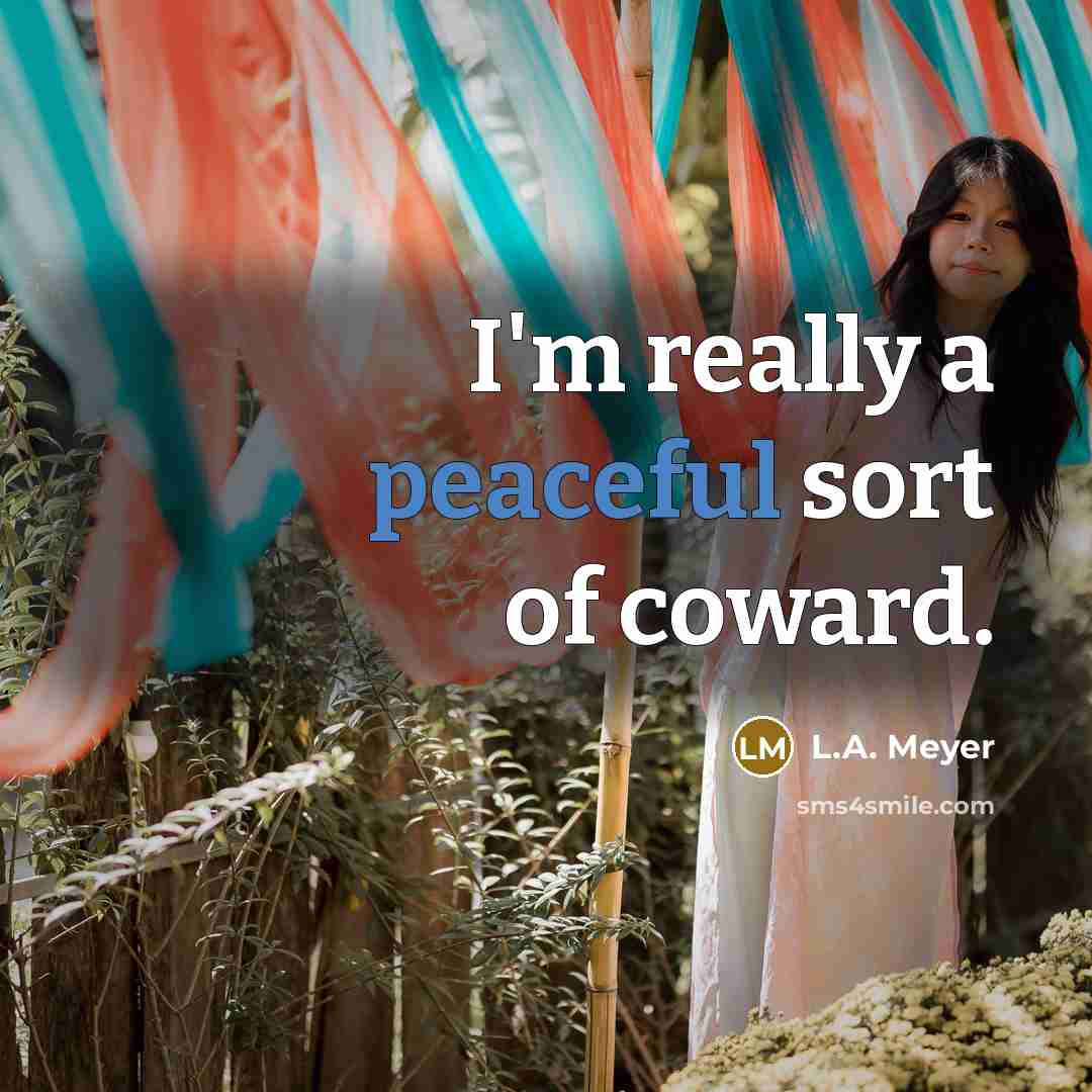 “I'm really a peaceful sort of coward.…” quote by L.A. Meyer