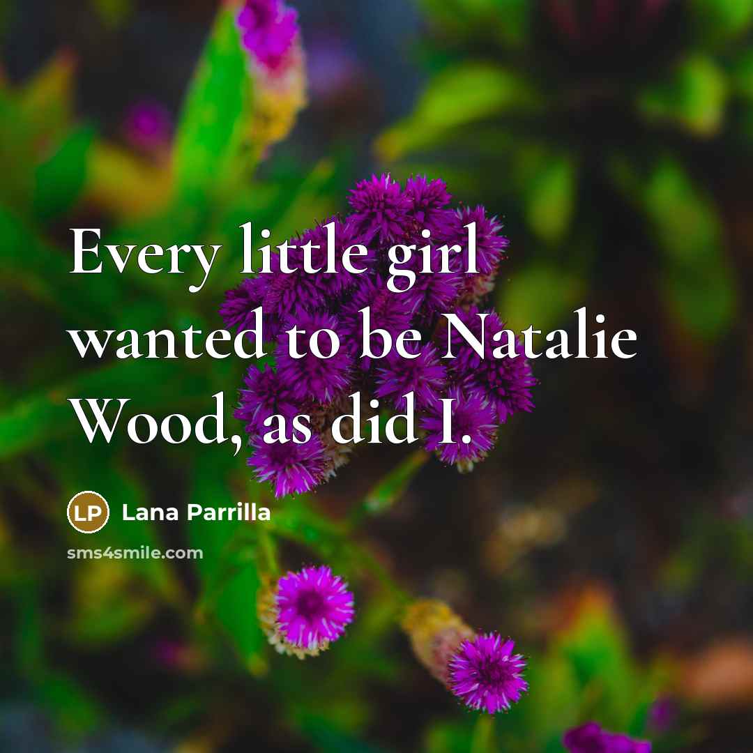 “Every little girl wanted to be Natalie Wood, as did…” quote by Lana Parrilla