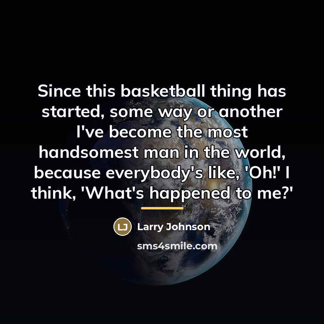 “Since this basketball thing has started, some way or another…” quote by Larry Johnson