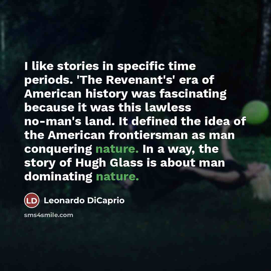 “I like stories in specific time periods. 'The Revenant's' era…” quote by Leonardo DiCaprio