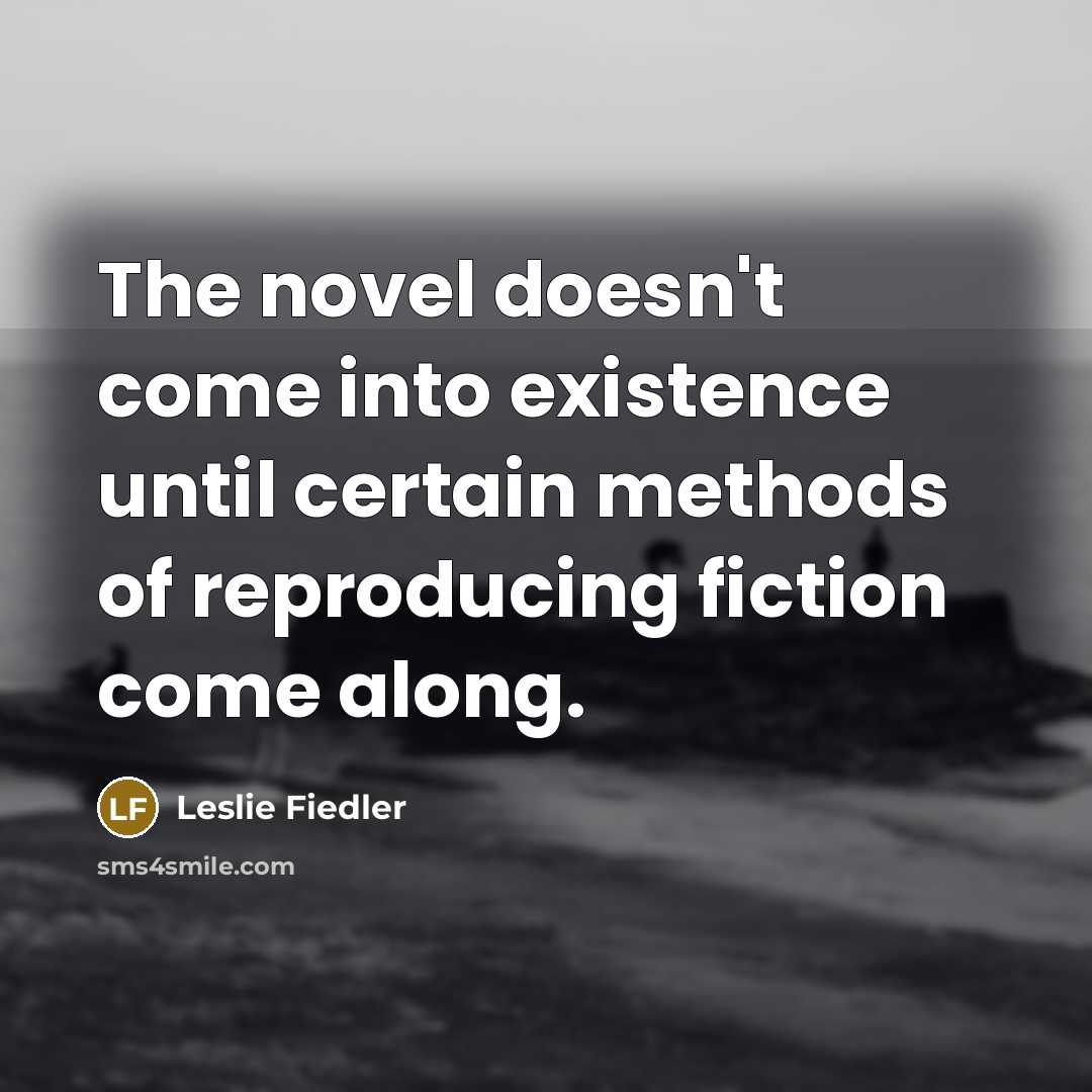 “The novel doesn't come into existence until certain methods of…” quote by Leslie Fiedler