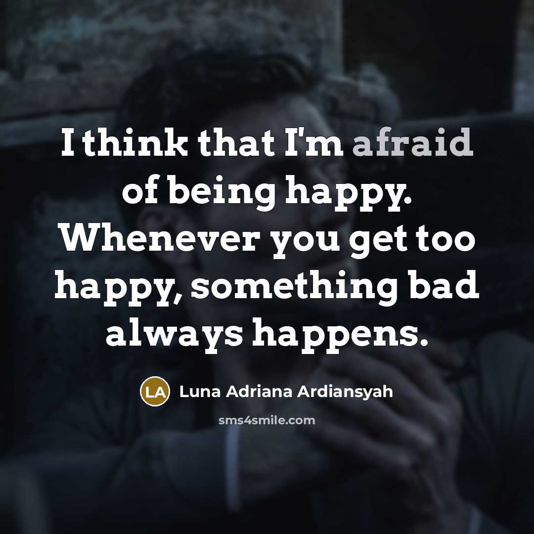 “I think that I'm afraid of being happy. Whenever you…” quote by Luna Adriana Ardiansyah