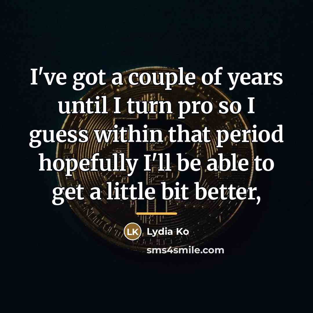 “I've got a couple of years until I turn pro…” quote by Lydia Ko