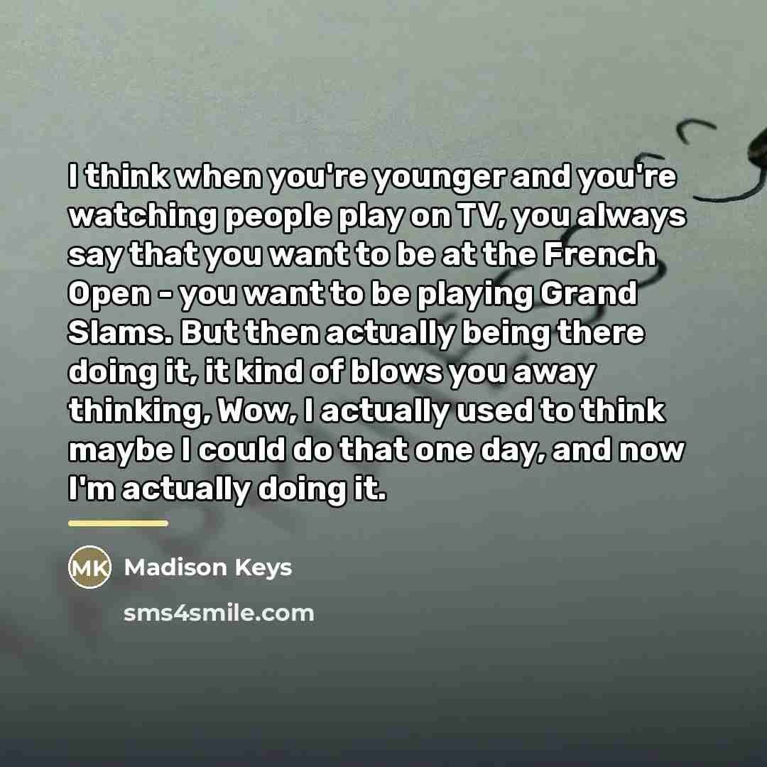 “I think when you're younger and you're watching people play…” quote by Madison Keys