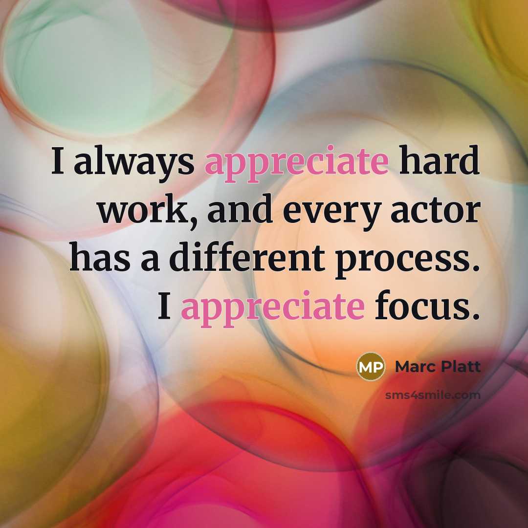 “I always appreciate hard work, and every actor has a…” quote by Marc Platt