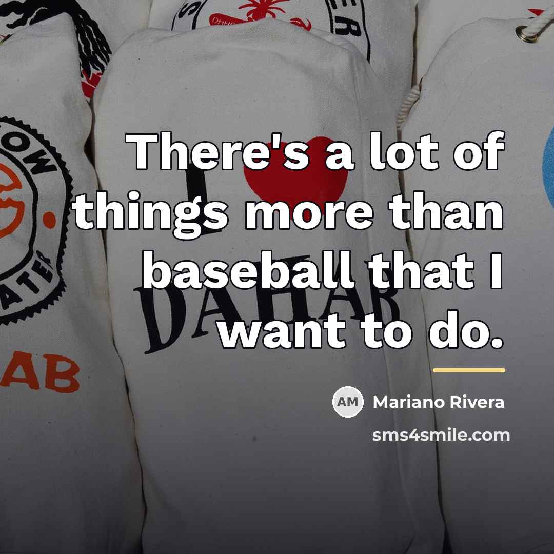 “There's a lot of things more than baseball that I…” quote by Mariano Rivera