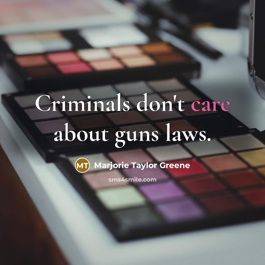“Criminals don't care about guns laws.…” quote by Marjorie Taylor Greene