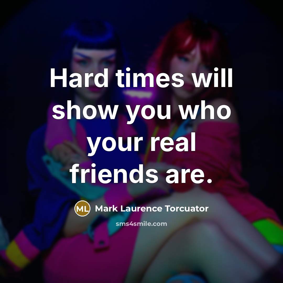 “Hard times will show you who your real friends are.…” quote by Mark Laurence Torcuator