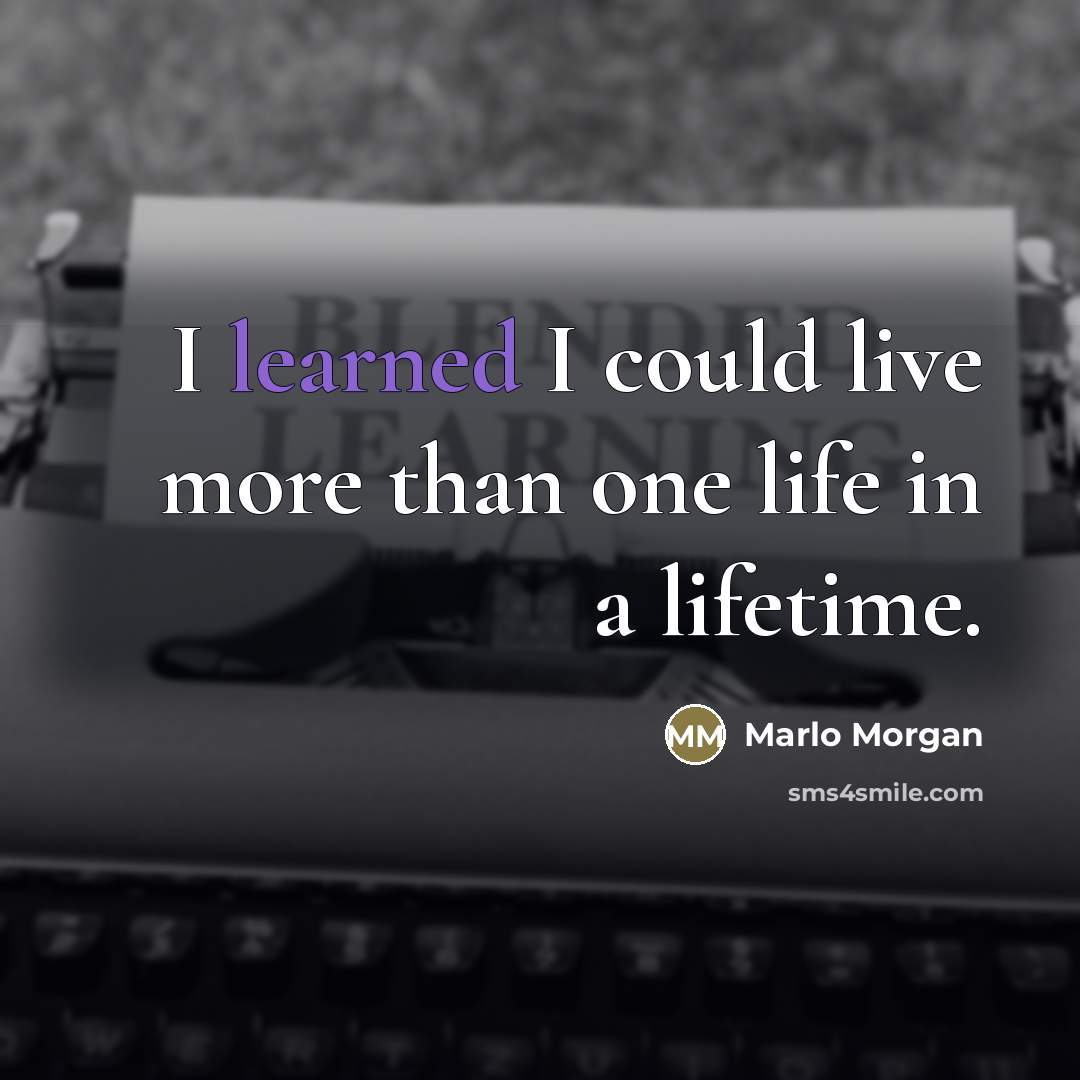 “I learned I could live more than one life in…” quote by Marlo Morgan