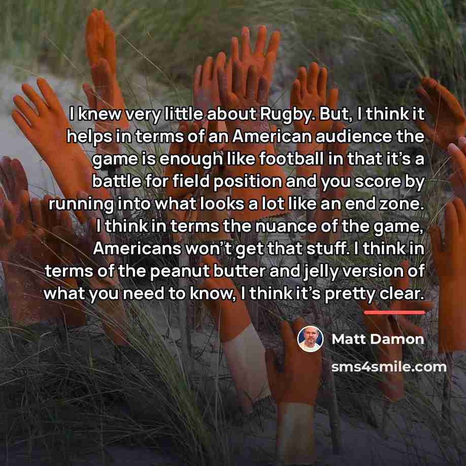 “I knew very little about Rugby. But, I think it…” quote by Matt Damon