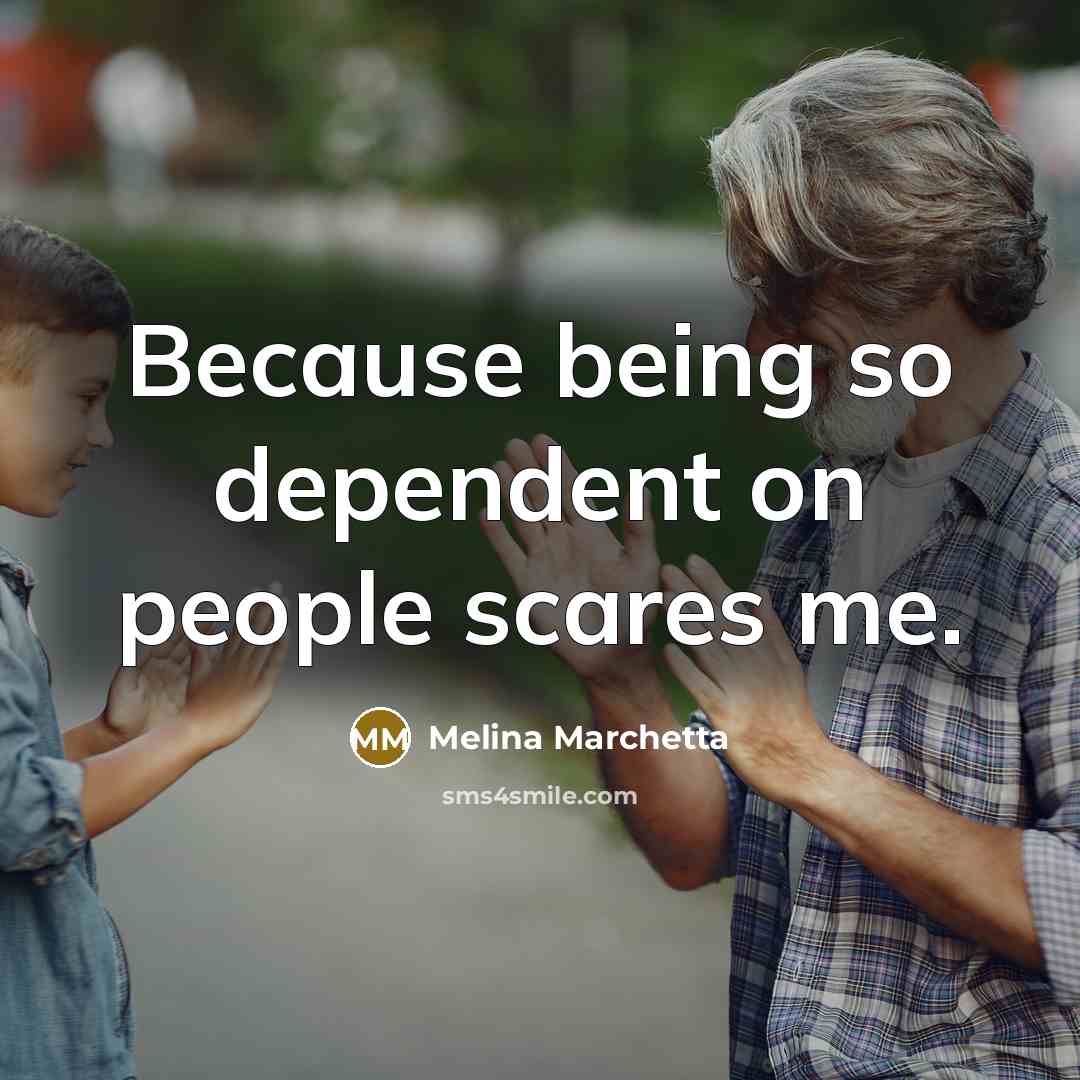 “Because being so dependent on people scares me.” quote by Melina Marchetta