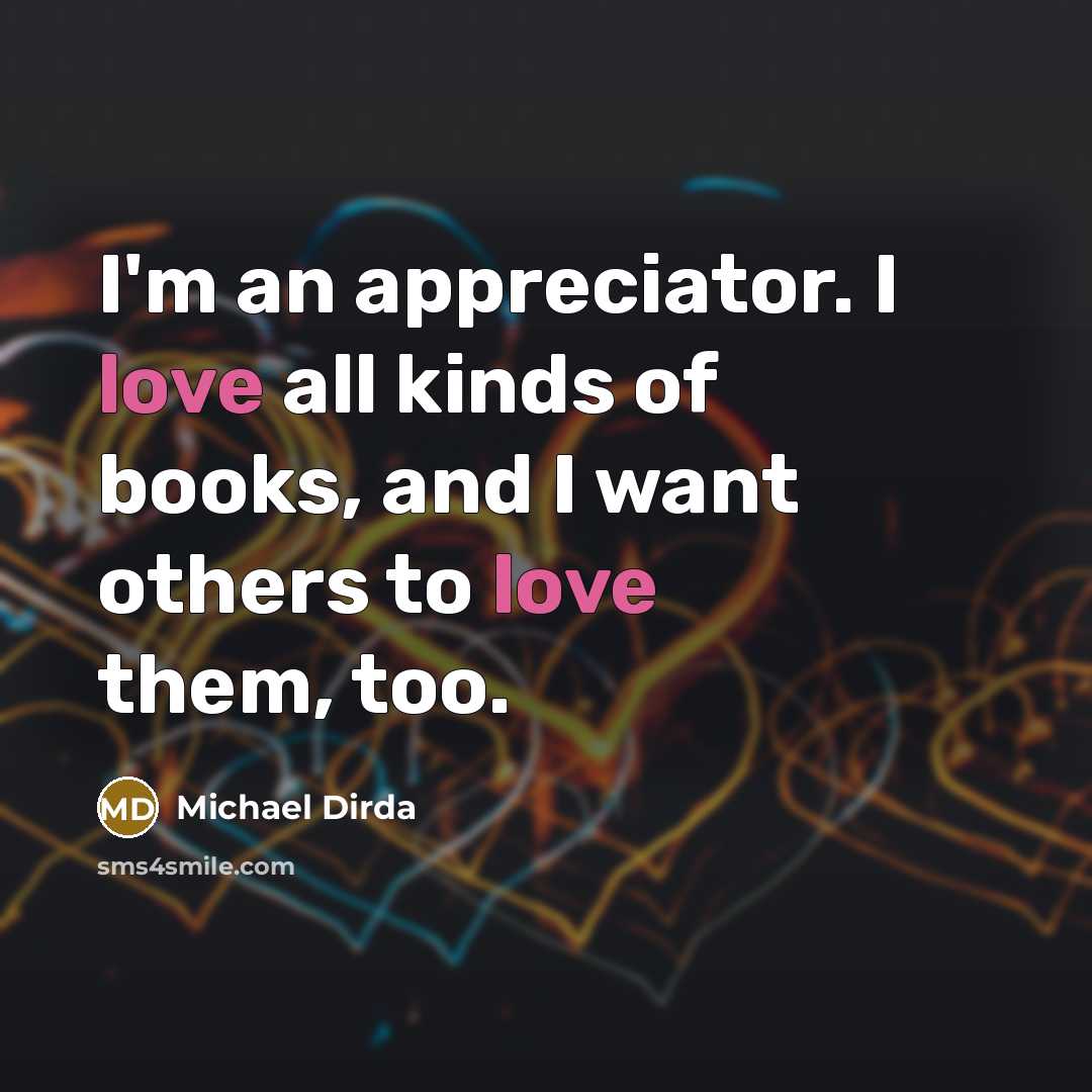 “I'm an appreciator. I love all kinds of books, and…” quote by Michael Dirda
