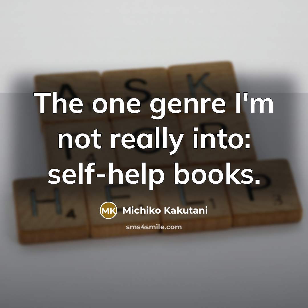 “The one genre I'm not really into: self-help books.…” quote by Michiko Kakutani