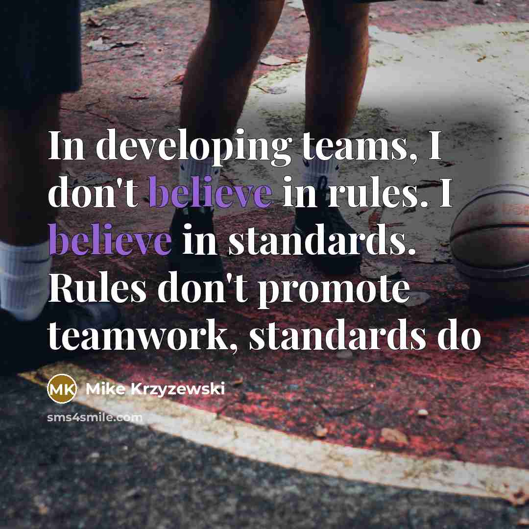“In developing teams, I don't believe in rules. I believe…” quote by Mike Krzyzewski