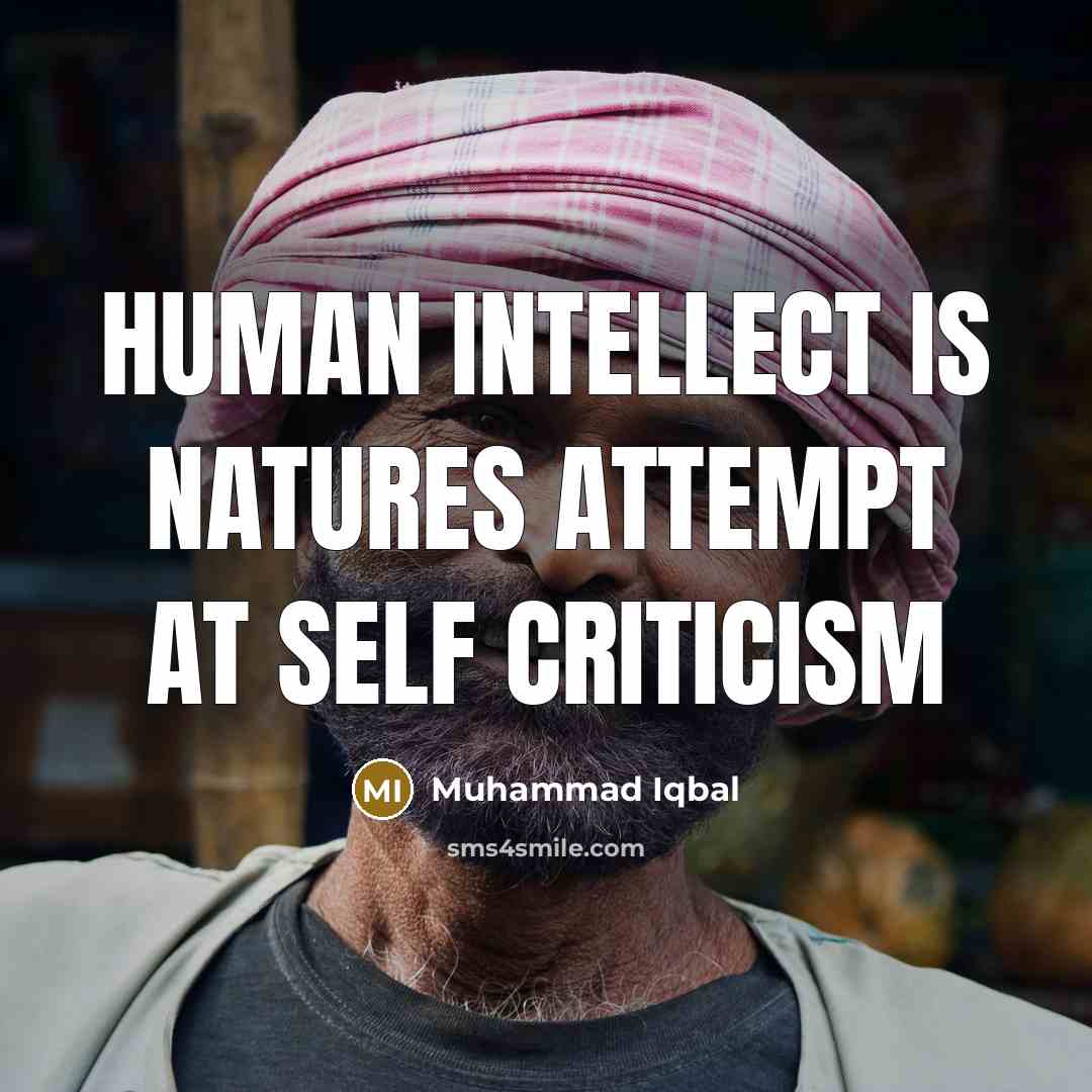 “Human intellect is natures attempt at self criticism…” quote by Muhammad Iqbal