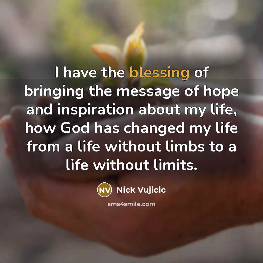 “I have the blessing of bringing the message of hope…” quote by Nick Vujicic