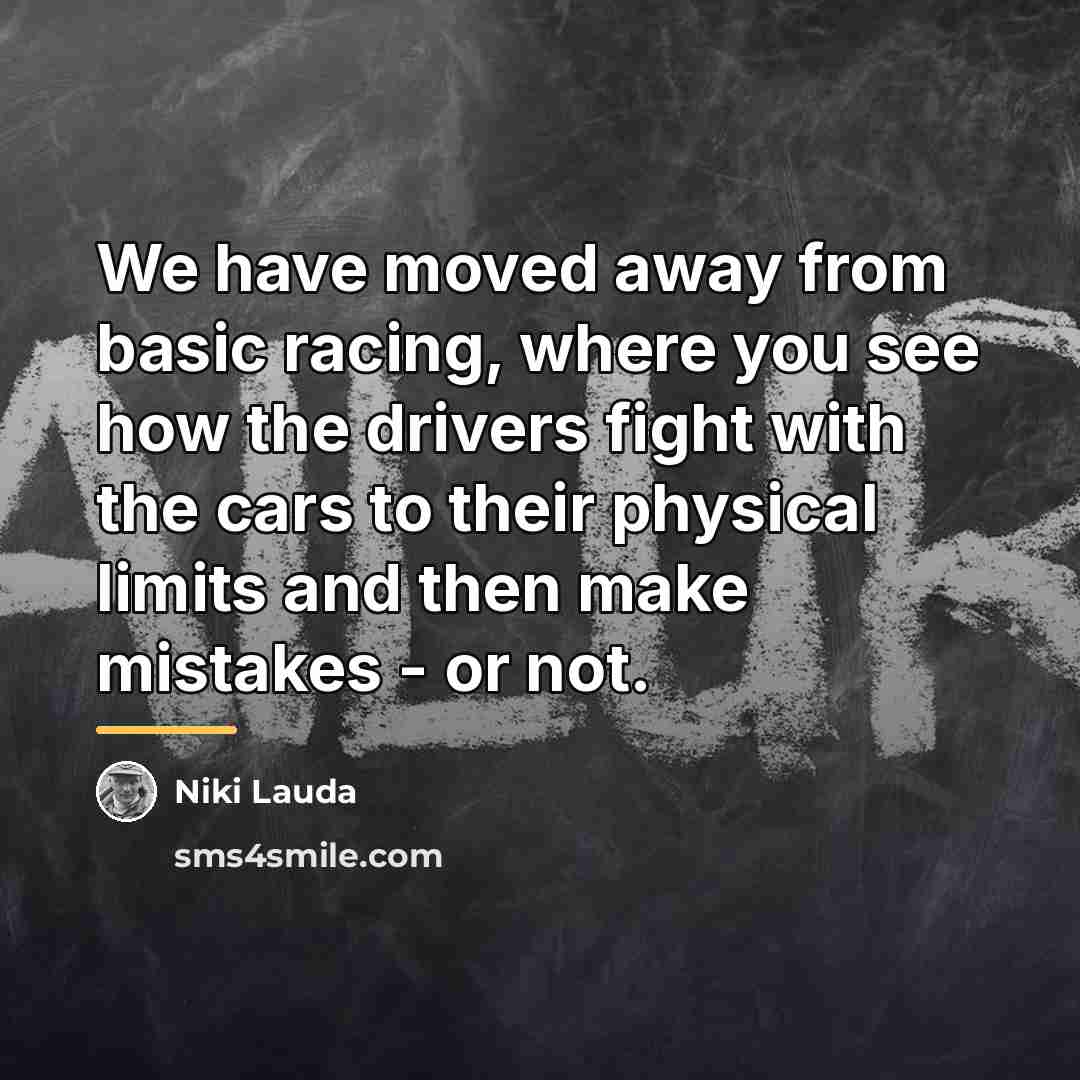 “We have moved away from basic racing, where you see…” quote by Niki Lauda