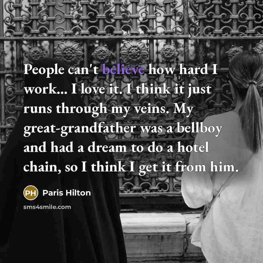 “People can't believe how hard I work.... I love it.…” quote by Paris Hilton