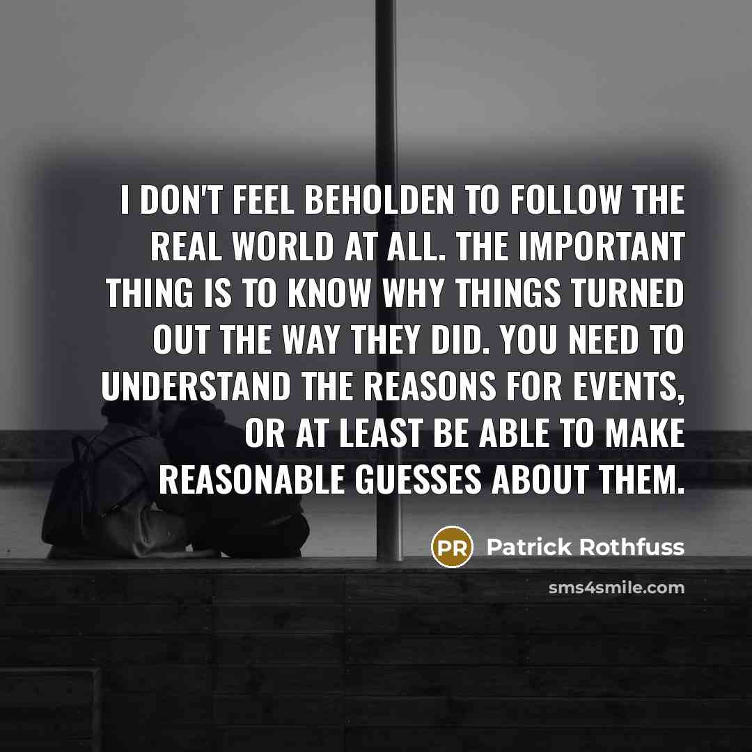 “I don't feel beholden to follow the real world at…” quote by Patrick Rothfuss