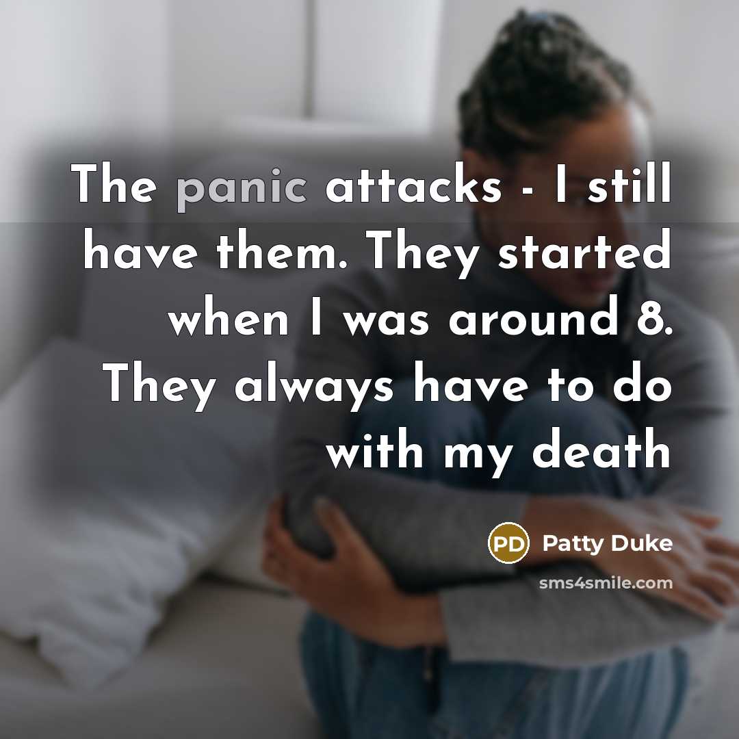 “The panic attacks - I still have them. They started…” quote by Patty Duke