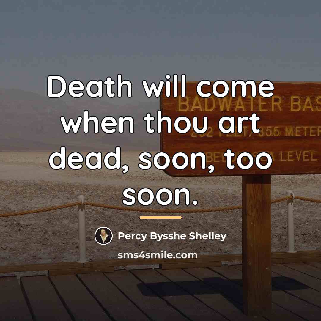 “Death will come when thou art dead, soon, too soon.…” quote by Percy Bysshe Shelley