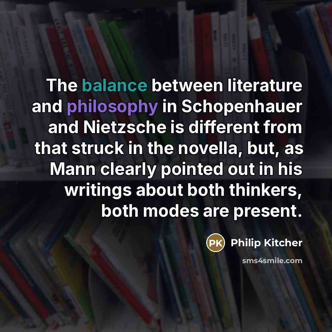 “The balance between literature and philosophy in Schopenhauer and Nietzsche…” quote by Philip Kitcher