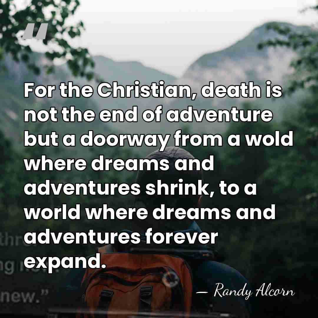 For the Christian, death is not the end of adventure but a&hellip; - Randy Alcorn