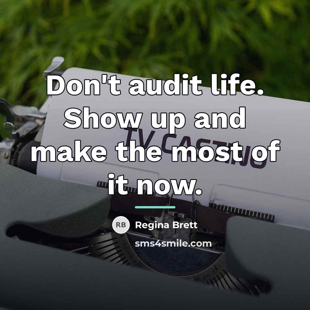 “Don't audit life. Show up and make the most of…” quote by Regina Brett