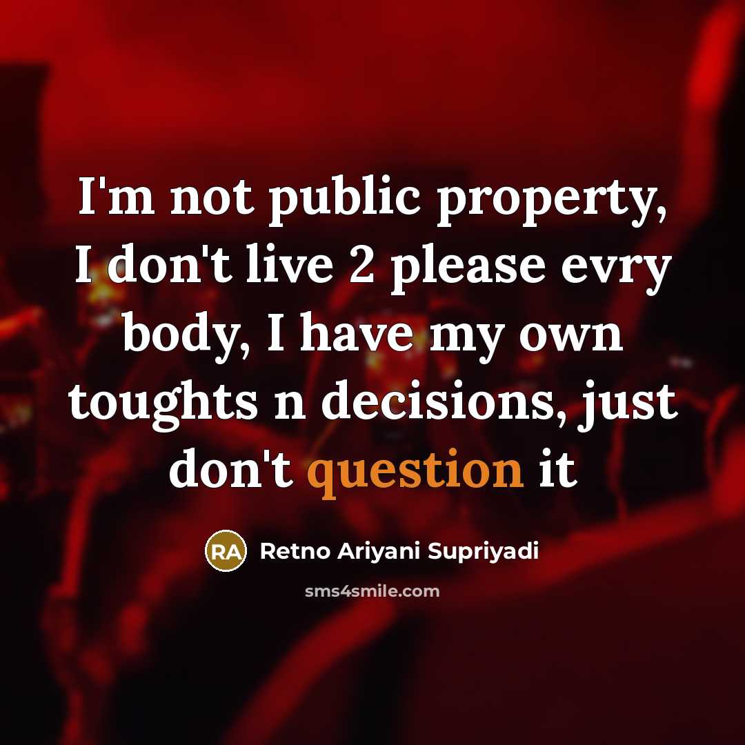 “I'm not public property, I don't live 2 please evry body, I have my own toughts n decisions, just don't question it” quote by Retno Ariyani Supriyadi