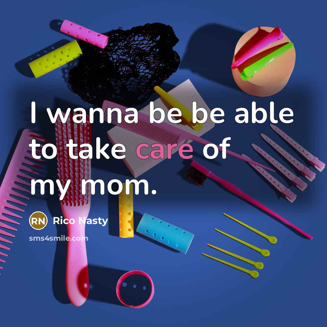 “I wanna be be able to take care of my…” quote by Rico Nasty