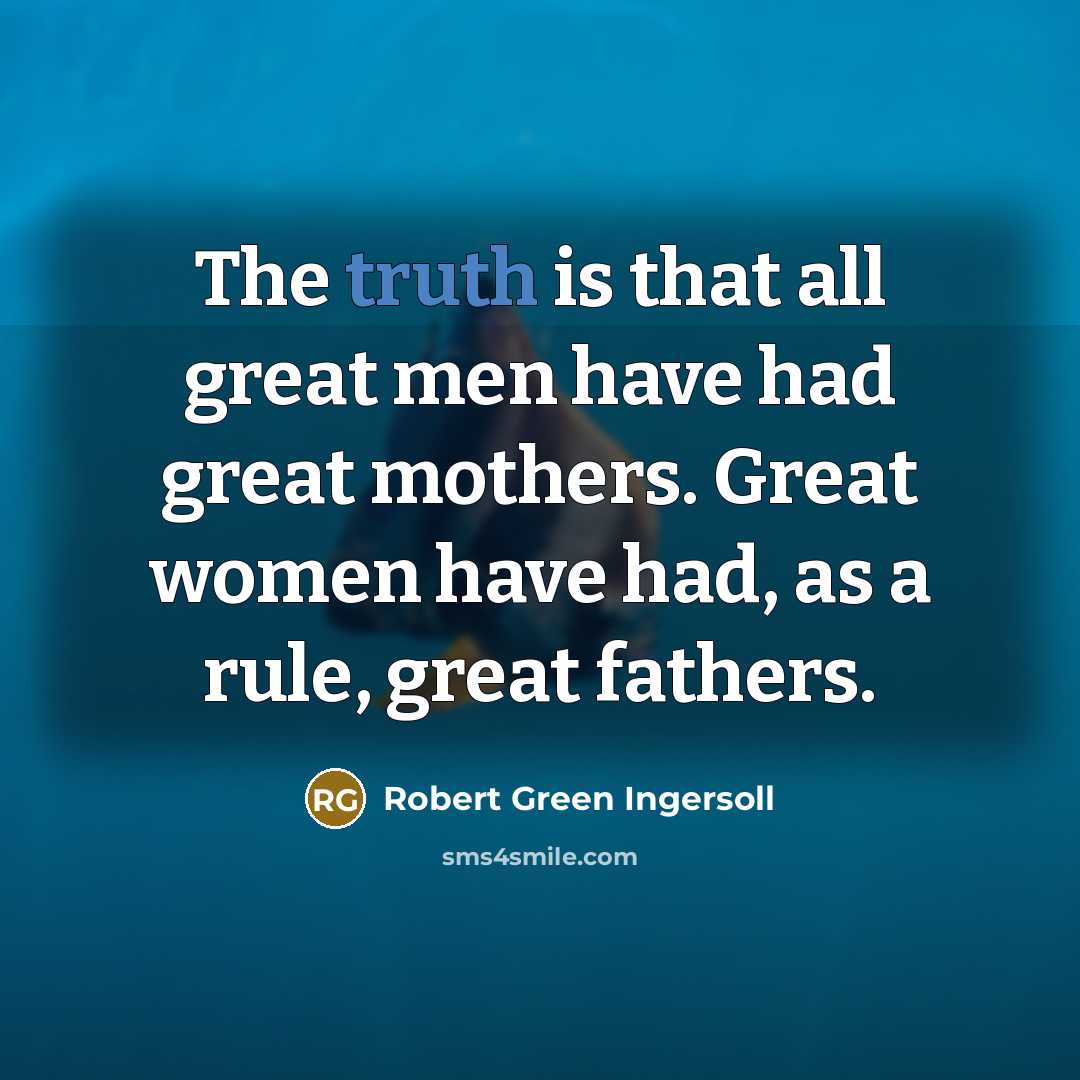 “The truth is that all great men have had great…” quote by Robert Green Ingersoll