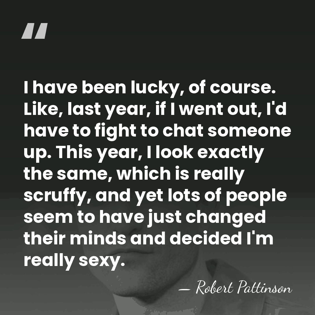 I have been lucky, of course. Like, last year, if I went&hellip; - Robert Pattinson